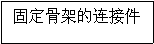 文本框: 固定骨架的连接件